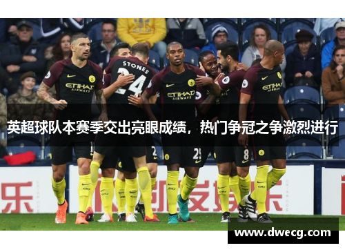 英超球队本赛季交出亮眼成绩，热门争冠之争激烈进行