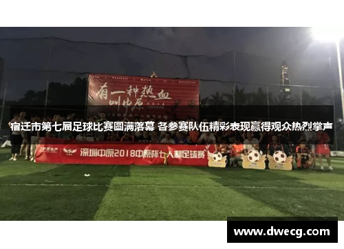 宿迁市第七届足球比赛圆满落幕 各参赛队伍精彩表现赢得观众热烈掌声
